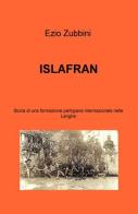 ISLAFRAN. Storia di una formazione partigiana internazionale nelle langhe di Ezio Zubbini edito da ilmiolibro self publishing