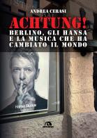 Achtung! Berlino, gli hansa e la musica che ha cambiato il mondo di Andrea Cerasi edito da Arcana