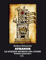 Athanor. La scienza segreta del cuore. Trattato alchemico di Stefano Delacroix edito da I quaderni del Bardo
