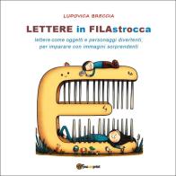 Lettere in filastrocca. Lettere come oggetti e personaggi divertenti per imparare con immagini sorprendenti di Ludovica Breccia edito da Youcanprint