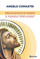 Francesco d'Assisi. Il Vangelo «sine glossa» di Angelo Comastri edito da OasiApp La Pietra d'Angolo
