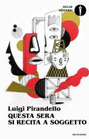 Questa sera si recita a soggetto di Luigi Pirandello edito da Mondadori