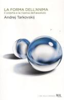 La forma dell'anima. Il cinema e la ricerca dell'assoluto di Andrej Tarkovskij edito da BUR Biblioteca Univ. Rizzoli