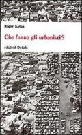 Che fanno gli urbanisti? di Roger Katan edito da edizioni Dedalo
