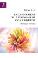 La comunicazione della responsabilità sociale d'impresa. Strategie e paradigmi di Diletta Acuti edito da Aracne