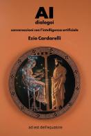 AI dialogoi. Conversazioni con l'intelligenza artificiale di Ezio Cardarelli edito da ad est dell'equatore