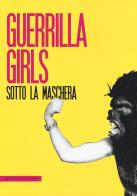 Guerrilla Girls. Sotto la maschera edito da Castelvecchi