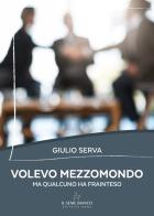 Volevo mezzomondo. Ma qualcuno ha frainteso di Giulio Serva edito da Il Seme Bianco