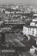 Per un'altra città. Riflessioni e proposte sull'urbanistica milanese edito da Maggioli Editore