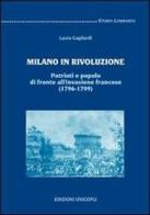 Milano in rivoluzione. Patrioti e popolo di fronte all'invasione francese (1796-1799) di Laura Gagliardi edito da Unicopli