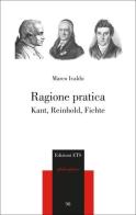 Ragione pratica. Kant, Reinhold, Fichte di Marco Ivaldo edito da Edizioni ETS