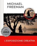 L'esposizione creativa. Il corso definitivo per il fotografo professionista di Michael Freeman edito da Logos