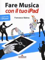 Fare musica con il tuo iPad di Francesco Balena edito da Mondadori Informatica