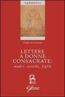 Lettere a donne consacrate: madri, sorelle, figlie di Charles de Foucauld edito da Glossa