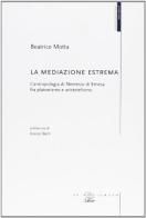 La mediazione estrema. L'antropologia di Nemesio di Emesa fra platonismo e aristotelismo di Beatrice Motta edito da Il Poligrafo