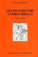 Grandi scrittori e spiriti ribelli di Wolfango Rossani edito da Firenzelibri