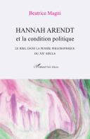 Hannah Arendt et la condition politique. Le réel dans la pensée philosophique du XX° siècle di Beatrice Magni edito da L'Harmattan Italia