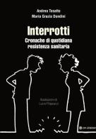 Interrotti. Cronache di quotidiana resistenza sanitaria di Andrea Tosatto, Maria Grazia Dondini edito da OM