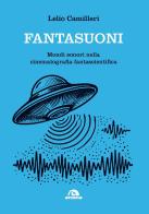 Fantasuoni. Mondi sonori nella cinematografia fantascientifica di Lelio Camilleri edito da Arcana