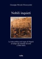 Nobili inquieti. La lotta politica nel regno di Napoli al tempo dei ministri favoriti (1598-1665) di Giuseppe Mrozek Eliszezynski edito da Viella