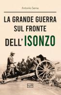 La Grande Guerra sul fronte dell'Isonzo di Antonio Sema edito da LEG Edizioni