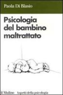 Psicologia del bambino maltrattato di Paola Di Blasio edito da Il Mulino