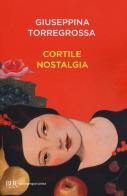 Cortile nostalgia di Giuseppina Torregrossa edito da Rizzoli