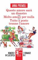 Questo amore sarà un disastro-Molto amore per nulla-Tutto a posto tranne l'amore di Anna Premoli edito da Newton Compton Editori