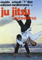 Ju-jitsu autodifesa di Rinaldo Orlandi edito da Edizioni Mediterranee