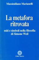 La metafora ritrovata. Miti e simboli nella filosofia di Simone Weil di Massimiliano Marianelli edito da Città Nuova