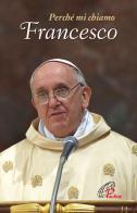 Perché mi chiamo Francesco di Francesco (Jorge Mario Bergoglio) edito da Paoline Editoriale Libri