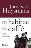 Gli habitués dei caffè di Joris-Karl Huysmans edito da Bordeaux