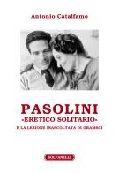 Pasolini «eretico solitario» e la lezione inascoltata di Gramsci di Antonio Catalfamo edito da Solfanelli