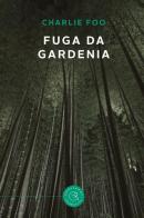 Fuga da Gardenia di Charlie Foo edito da bookabook