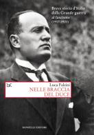 Nelle braccia del Duce. Breve storia d'Italia dalla Grande guerra al fascismo (1917-1923) di Luca Falsini edito da Donzelli