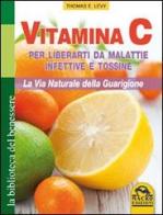 Vitamina C. Per liberarti da malattie infettive e tossine. La via naturale della guarigione di Thomas E. Levy edito da Macro Edizioni
