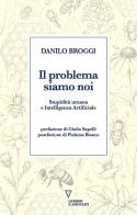 Il problema siamo noi. Stupidità umana e Intelligenza Artificiale di Danilo Broggi edito da Guerini e Associati