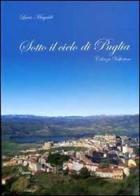 Sotto il cielo di Puglia. Celenza Valfortore di Lucia Magaldi edito da BastogiLibri