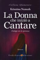 La donna che iniziò a cantare. Dialogo con la speranza di Krisztina Nemeth edito da Verdechiaro