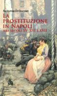 La prostituzione in Napoli nei secoli XV, XVI e XVII di Salvatore Di Giacomo edito da Diogene Edizioni