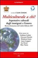 Multiculturale a chi? Aspettative degli immigrati a Genova. Ricerca-Formazione del Credit (Febbraio 2007) edito da Frilli