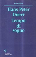 Tempo di sogno. Sui limiti tra dimensione della natura selvaggia e processo di civilizzazione di Hans P. Duerr edito da Guerini e Associati