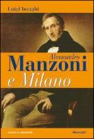 Alessandro Manzoni e Milano di Luigi Inzaghi edito da Meravigli