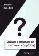 Decisione e persuasione per l'intelligence (e la politica) di Amedeo Benedetti edito da ERGA