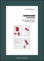 Dentro/Fuori l'architettura. Qualità degli interni e forme del suolo di Antonio Biancucci edito da Lussografica