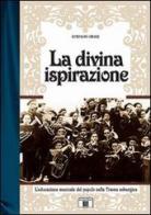 La divina ispirazione. L'educazione musicale del popolo nella Trieste asburgica di Stefano Crise edito da Zecchini