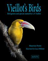Vieillot's Birds. Bird genera and species named by L.P. Vieillot. Ediz. illustrata di Maurizio Perini edito da theOLIVA
