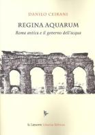 Regina Aquarum. Roma antica e il governo dell'acqua di Danilo Ceirani edito da Il Levante