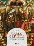 Carlo Crivelli. Un folle fra tre mondi di Mario Dal Bello edito da Fas Editore