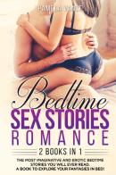 Bedtime sex stories romance. The most imaginative and erotic bedtime stories you will ever read. A book to explore your fantasies in bed! (2 books in 1) di Pamela Vance edito da Youcanprint